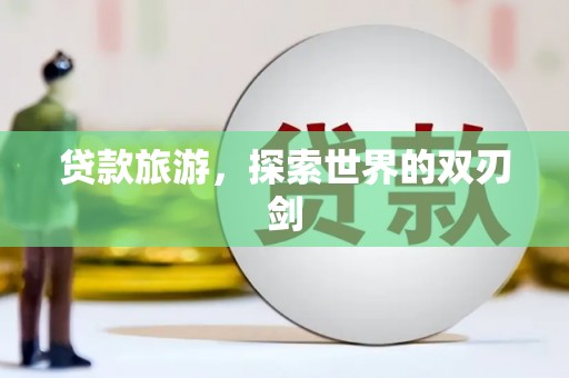 兴宾贷款旅游，探索世界的双刃剑