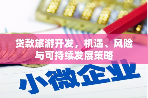 昌乐贷款旅游开发，机遇、风险与可持续发展策略