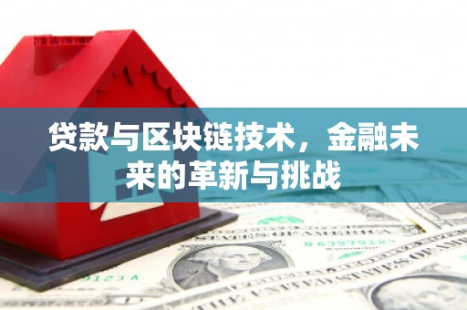 观音贷款与区块链技术，金融未来的革新与挑战