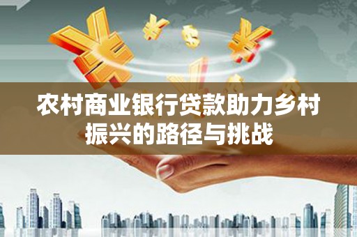 澄城农村商业银行贷款助力乡村振兴的路径与挑战