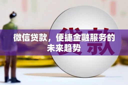 屏边微信贷款，便捷金融服务的未来趋势