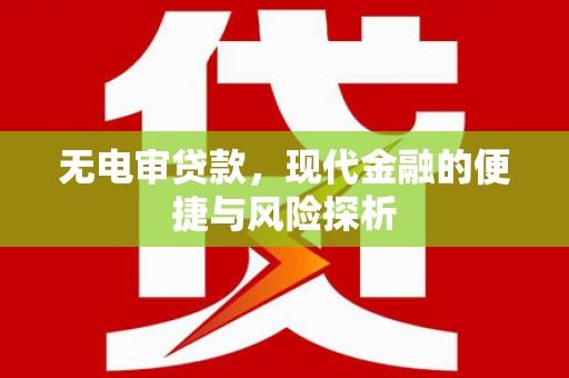 洪梅无电审贷款，现代金融的便捷与风险探析