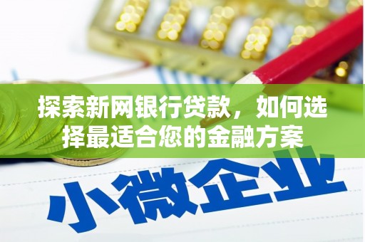 灵宝探索新网银行贷款，如何选择最适合您的金融方案