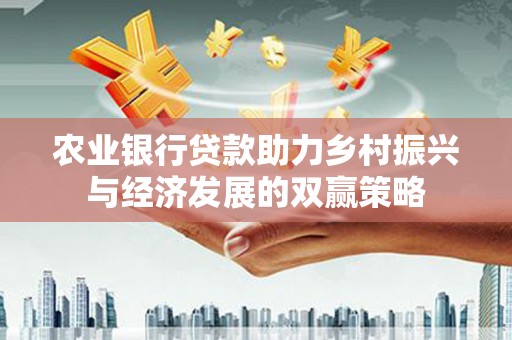 全南农业银行贷款助力乡村振兴与经济发展的双赢策略