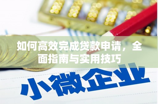 拱墅如何高效完成贷款申请，全面指南与实用技巧