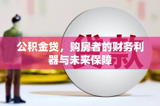 贞丰公积金贷，购房者的财务利器与未来保障