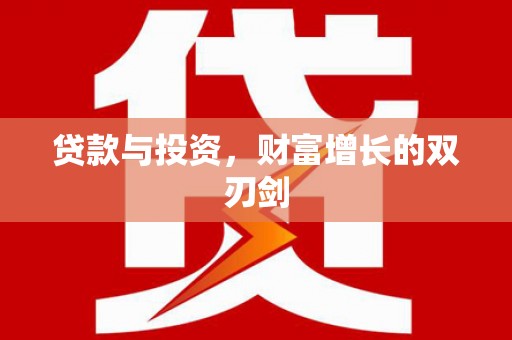 新北贷款与投资，财富增长的双刃剑