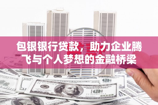 福清包银银行贷款，助力企业腾飞与个人梦想的金融桥梁