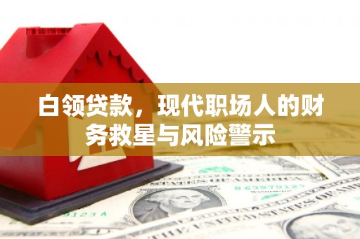 襄汾白领贷款，现代职场人的财务救星与风险警示