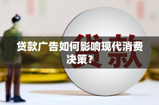 名间贷款广告如何影响现代消费决策？