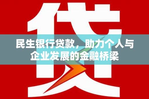 古县民生银行贷款，助力个人与企业发展的金融桥梁
