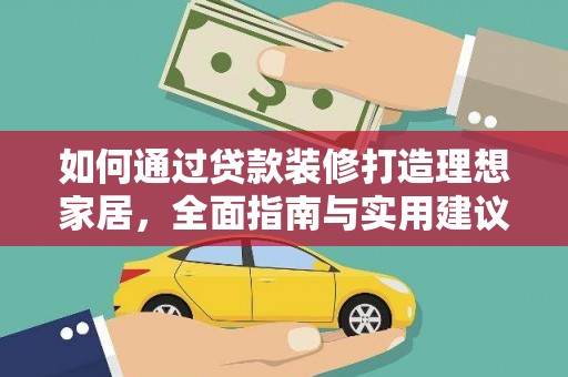 矿区如何通过贷款装修打造理想家居,全面指南与实用建议 矿区如何通过贷款装修打造理想家居,全面指南与实用建议