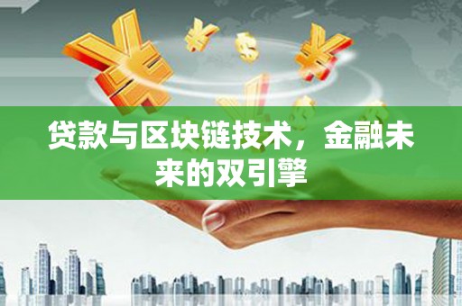 迎泽贷款与区块链技术，金融未来的双引擎