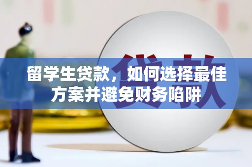 邛崃留学生贷款，如何选择最佳方案并避免财务陷阱