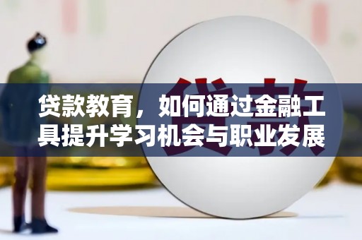 香洲贷款教育，如何通过金融工具提升学习机会与职业发展