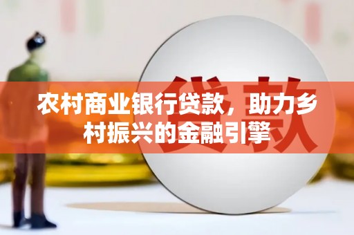 合阳农村商业银行贷款，助力乡村振兴的金融引擎